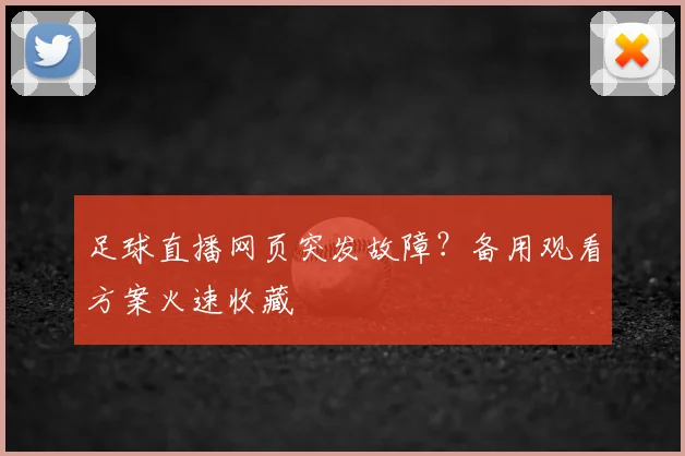 足球直播网页突发故障？备用观看方案火速收藏